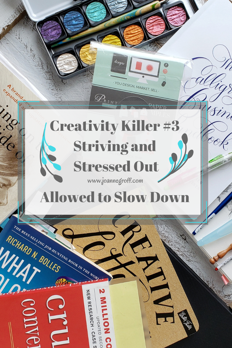 Creativity Killer, Striving, Stressed Out, Allowed to Slow Down